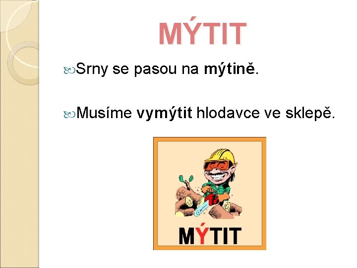 MÝTIT Srny se pasou na mýtině. Musíme vymýtit hlodavce ve sklepě. 