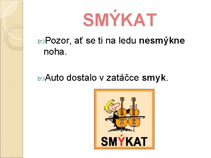 SMÝKAT Pozor, ať se ti na ledu nesmýkne noha. Auto dostalo v zatáčce smyk.