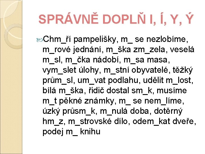 SPRÁVNĚ DOPLŇ I, Í, Y, Ý Chm_ří pampelišky, m_ se nezlobíme, m_rové jednání, m_ška
