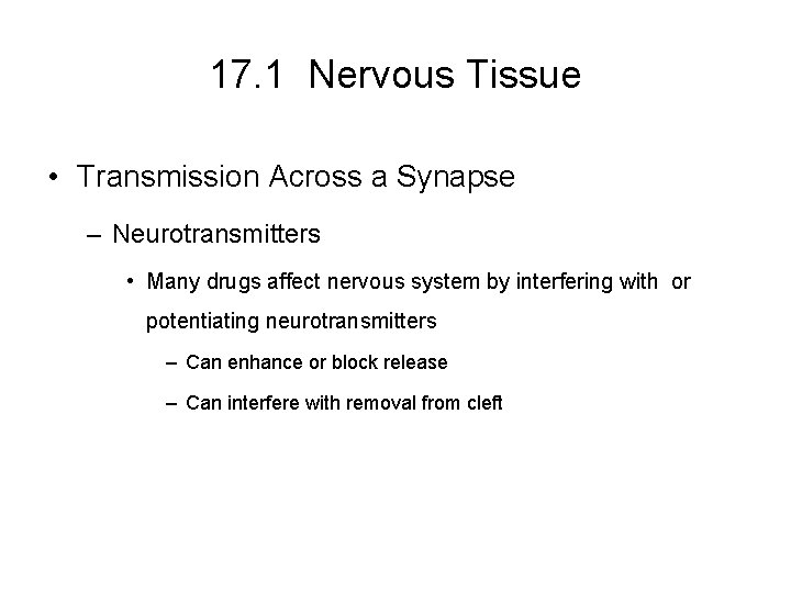 17. 1 Nervous Tissue • Transmission Across a Synapse – Neurotransmitters • Many drugs 17. 1 Nervous Tissue • Transmission Across a Synapse – Neurotransmitters • Many drugs