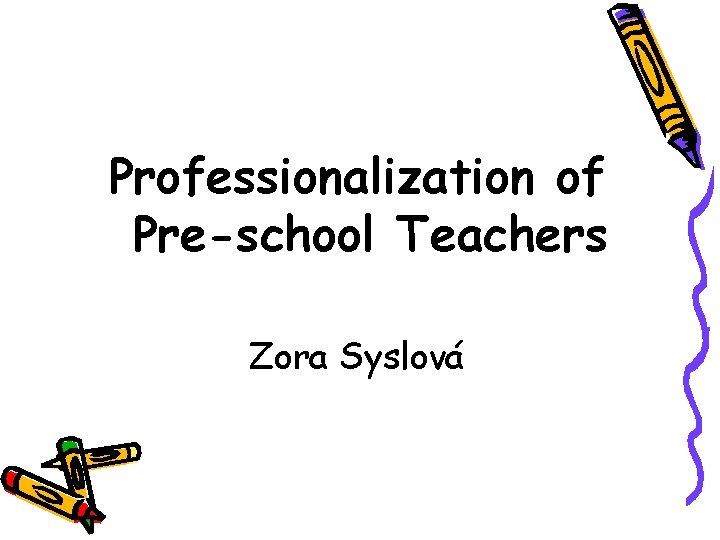 Professionalization of Pre-school Teachers Zora Syslová Professionalization of Pre-school Teachers Zora Syslová