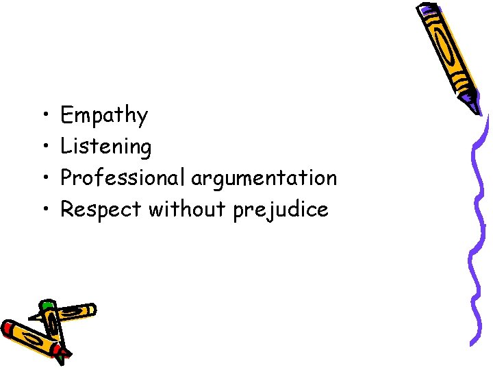 • • Empathy Listening Professional argumentation Respect without prejudice • • Empathy Listening Professional argumentation Respect without prejudice