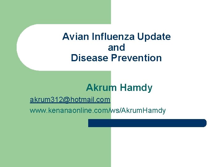 Avian Influenza Update and Disease Prevention Akrum Hamdy akrum 312@hotmail. com www. kenanaonline. com/ws/Akrum.