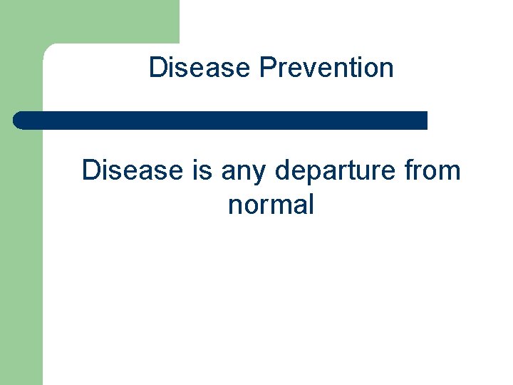 Disease Prevention Disease is any departure from normal 