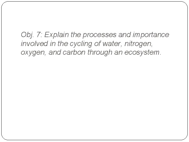 Obj. 7: Explain the processes and importance involved in the cycling of water, nitrogen,