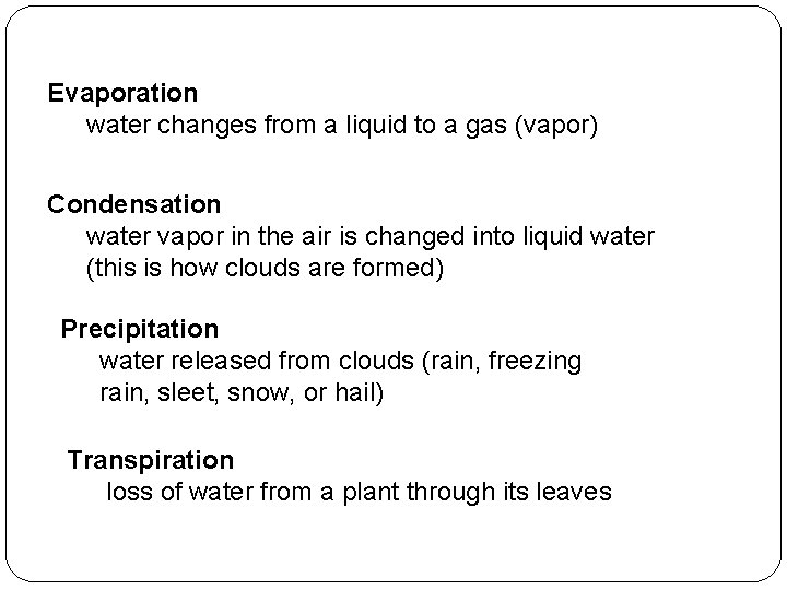 Evaporation water changes from a liquid to a gas (vapor) Condensation water vapor in