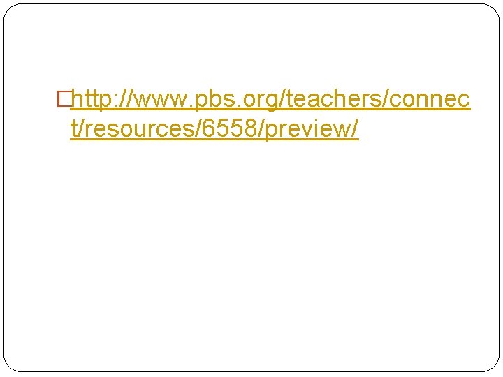 �http: //www. pbs. org/teachers/connec t/resources/6558/preview/ 