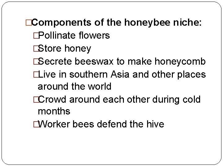 �Components of the honeybee niche: �Pollinate flowers �Store honey �Secrete beeswax to make honeycomb