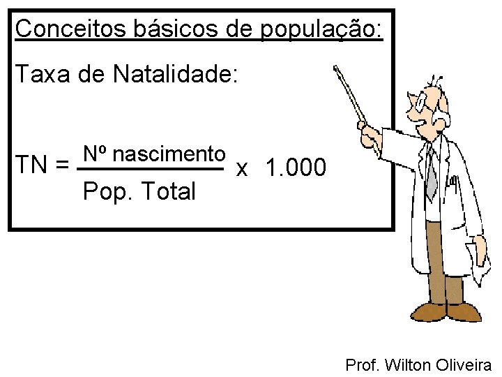 Conceitos básicos de população: Taxa de Natalidade: TN = Nº nascimento Pop. Total x