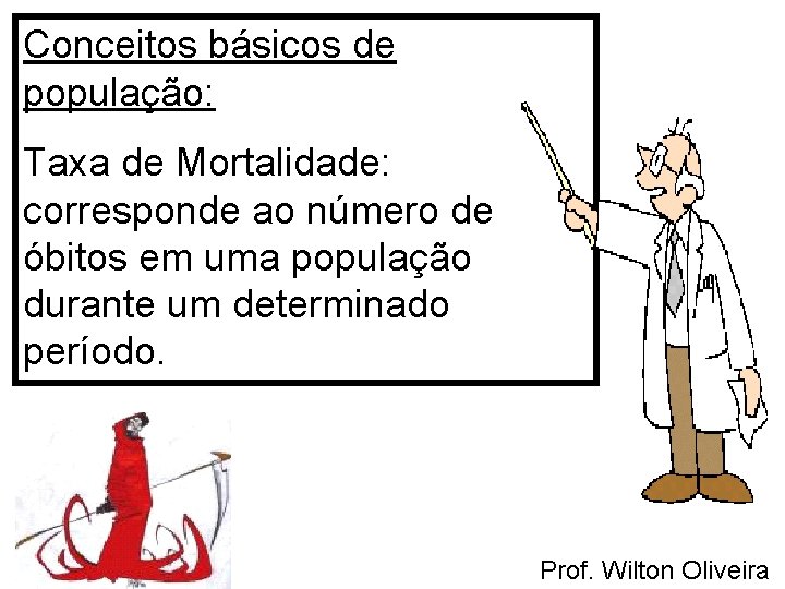 Conceitos básicos de população: Taxa de Mortalidade: corresponde ao número de óbitos em uma