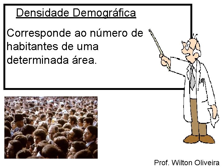 Densidade Demográfica Corresponde ao número de habitantes de uma determinada área. Prof. Wilton Oliveira