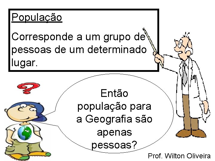 População Corresponde a um grupo de pessoas de um determinado lugar. Então população para