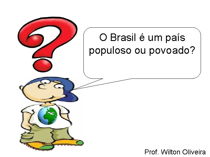 O Brasil é um país populoso ou povoado? Prof. Wilton Oliveira 