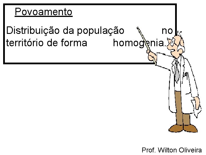 Povoamento Distribuição da população no território de forma homogenia. Prof. Wilton Oliveira 