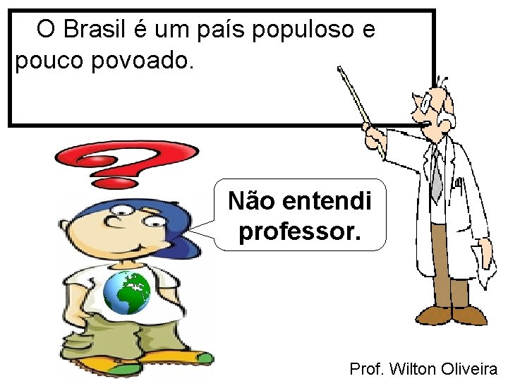 O Brasil é um país populoso e pouco povoado. Não entendi professor. Prof. Wilton