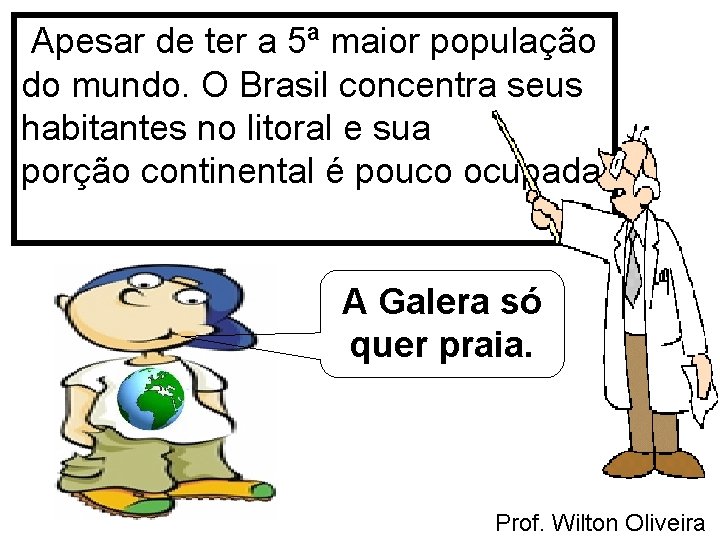 Apesar de ter a 5ª maior população do mundo. O Brasil concentra seus habitantes