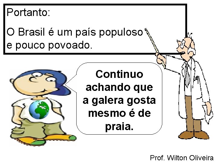 Portanto: O Brasil é um país populoso e pouco povoado. Continuo achando que a