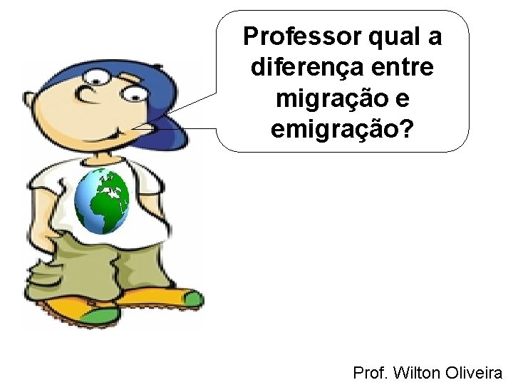 Professor qual a diferença entre migração e emigração? Prof. Wilton Oliveira 