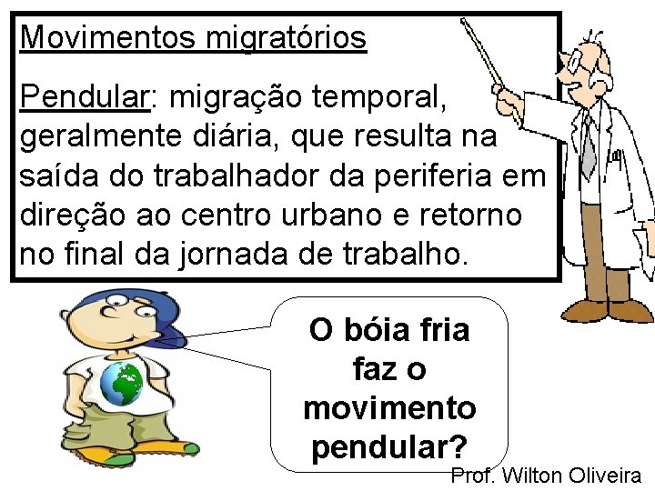 Movimentos migratórios Pendular: migração temporal, geralmente diária, que resulta na saída do trabalhador da