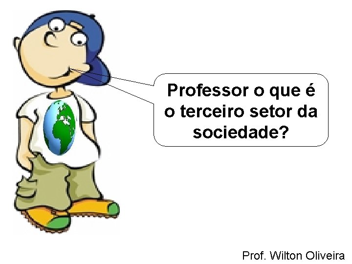 Professor o que é o terceiro setor da sociedade? Prof. Wilton Oliveira 