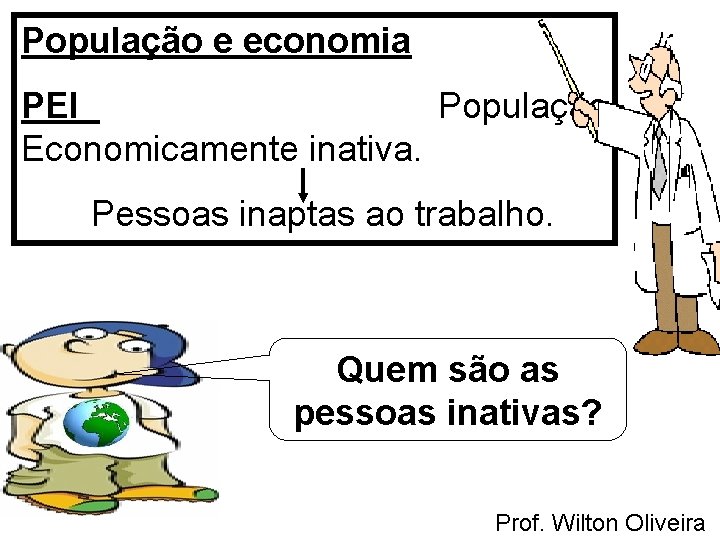 População e economia PEI População Economicamente inativa. Pessoas inaptas ao trabalho. Quem são as