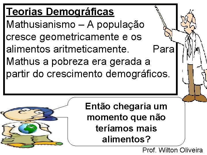 Teorias Demográficas Mathusianismo – A população cresce geometricamente e os alimentos aritmeticamente. Para Mathus