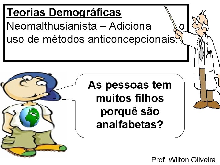 Teorias Demográficas Neomalthusianista – Adiciona o uso de métodos anticoncepcionais. As pessoas tem muitos