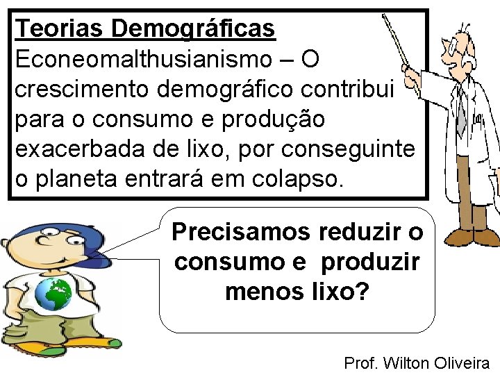 Teorias Demográficas Econeomalthusianismo – O crescimento demográfico contribui para o consumo e produção exacerbada