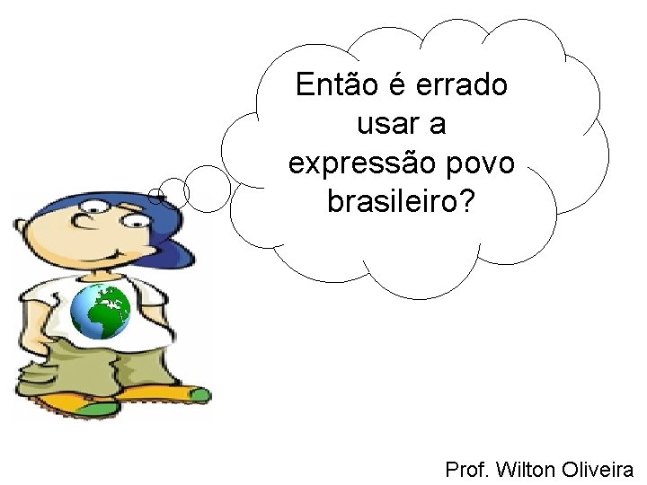 Então é errado usar a expressão povo brasileiro? Prof. Wilton Oliveira 