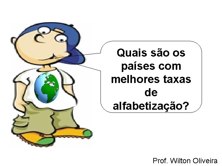 Quais são os países com melhores taxas de alfabetização? Prof. Wilton Oliveira 