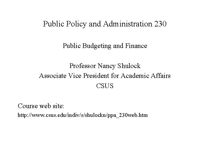 Public Policy and Administration 230 Public Budgeting and Finance Professor Nancy Shulock Associate Vice