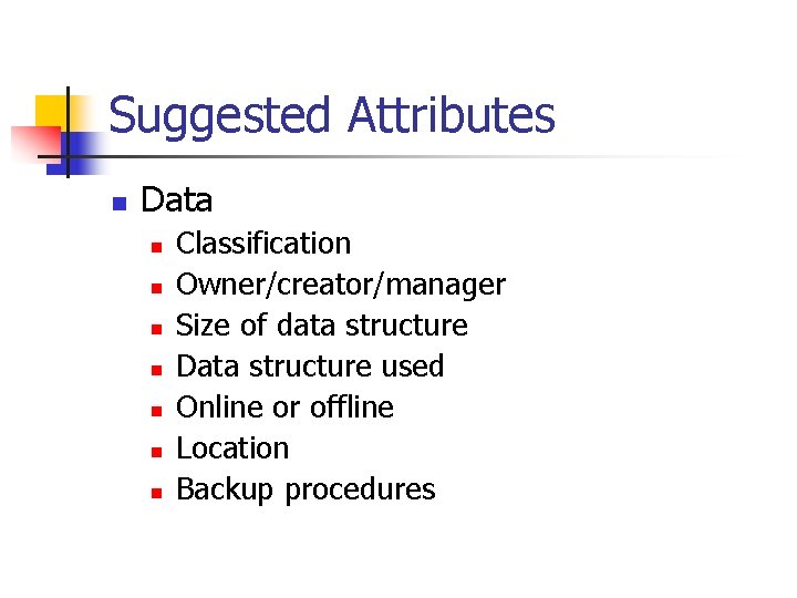 Suggested Attributes n Data n n n n Classification Owner/creator/manager Size of data structure