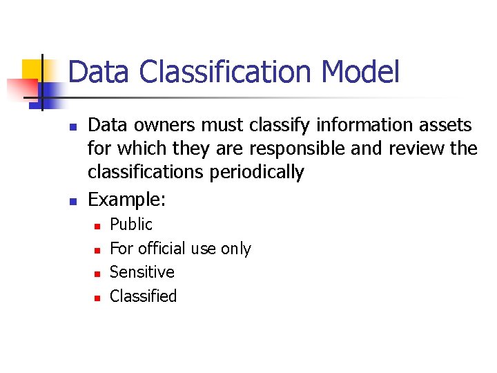 Data Classification Model n n Data owners must classify information assets for which they