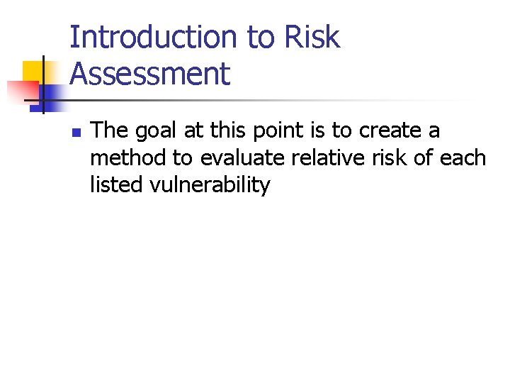 Introduction to Risk Assessment n The goal at this point is to create a