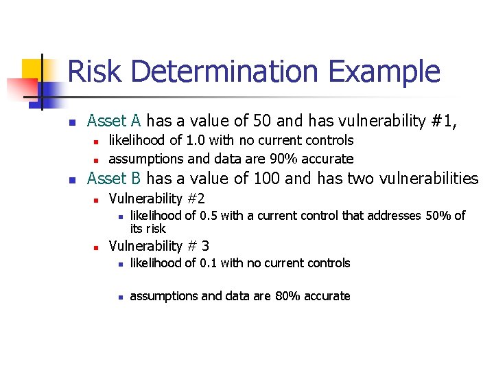 Risk Determination Example n Asset A has a value of 50 and has vulnerability