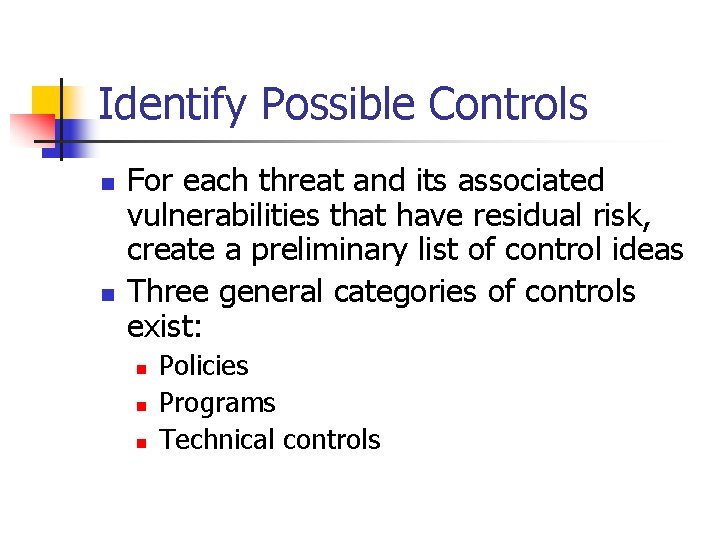 Identify Possible Controls n n For each threat and its associated vulnerabilities that have