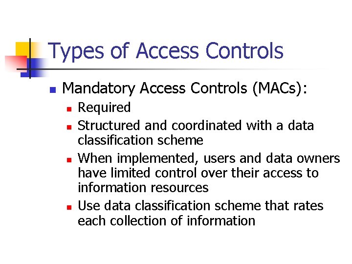 Types of Access Controls n Mandatory Access Controls (MACs): n n Required Structured and