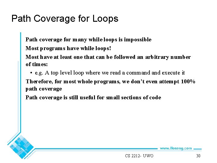 Path Coverage for Loops Path coverage for many while loops is impossible Most programs