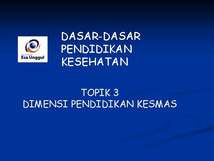 DASAR-DASAR PENDIDIKAN KESEHATAN TOPIK 3 DIMENSI PENDIDIKAN KESMAS 