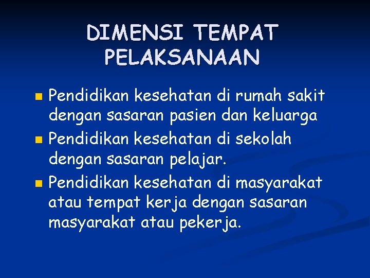 DIMENSI TEMPAT PELAKSANAAN n n n Pendidikan kesehatan di rumah sakit dengan sasaran pasien