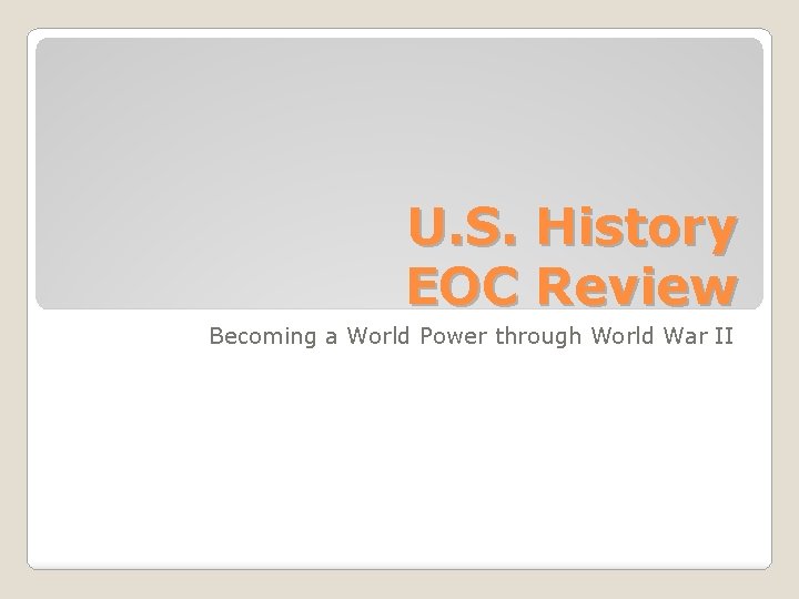 U. S. History EOC Review Becoming a World Power through World War II 