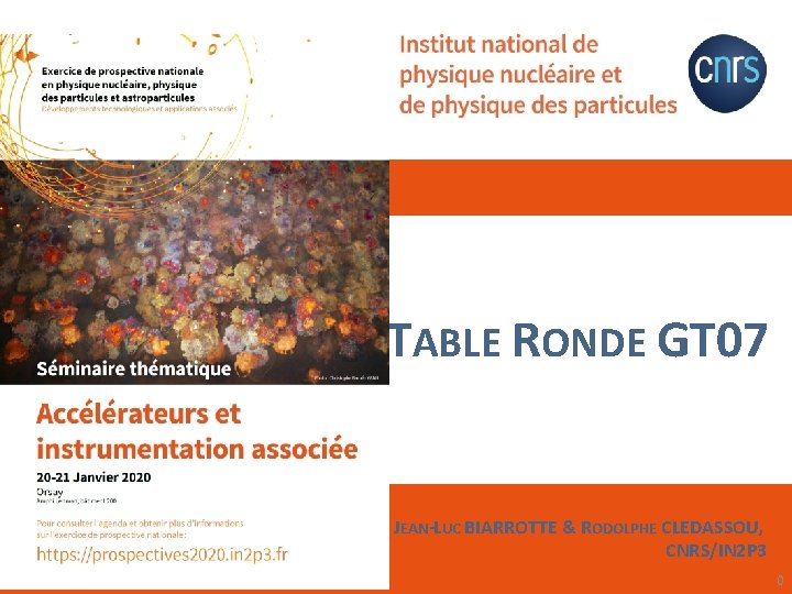 TABLE RONDE GT 07 JEAN-LUC BIARROTTE & RODOLPHE CLEDASSOU, CNRS/IN 2 P 3 0