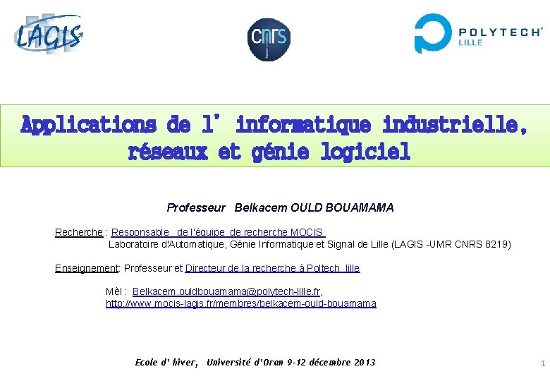 Applications de l’informatique industrielle, réseaux et génie logiciel Professeur Belkacem OULD BOUAMAMA Recherche :
