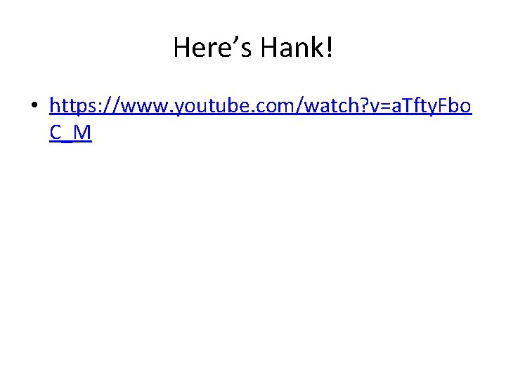 Here’s Hank! • https: //www. youtube. com/watch? v=a. Tfty. Fbo C_M 