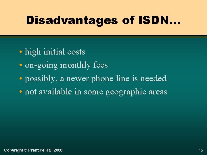 Disadvantages of ISDN… • high initial costs • on-going monthly fees • possibly, a