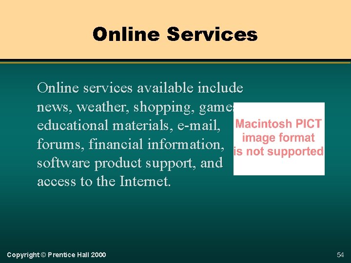 Online Services Online services available include news, weather, shopping, games, educational materials, e-mail, forums,