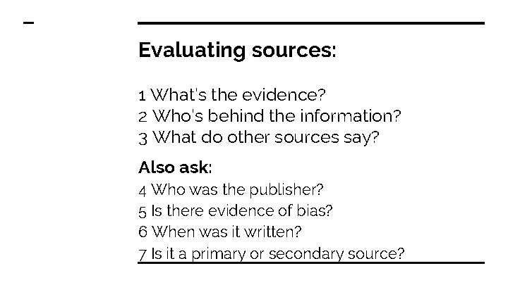 Evaluating sources: 1 What’s the evidence? 2 Who’s behind the information? 3 What do