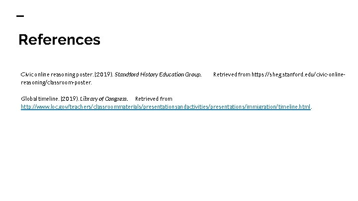 References Civic online reasoning poster. (2019). Standford History Education Group. reasoning/classroom-poster. Retrieved from https:
