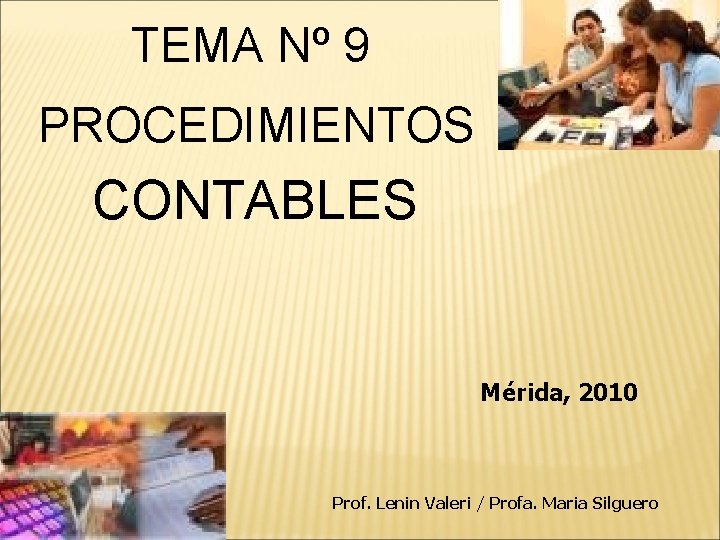 TEMA Nº 9 PROCEDIMIENTOS CONTABLES Mérida, 2010 Prof. Lenin Valeri / Profa. Maria Silguero