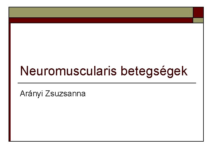 Neuromuscularis betegségek Arányi Zsuzsanna 